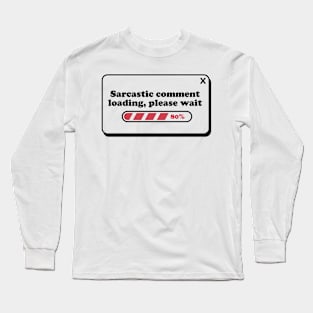 Sarcastic Comment Loading Please Wait Long Sleeve T-Shirt